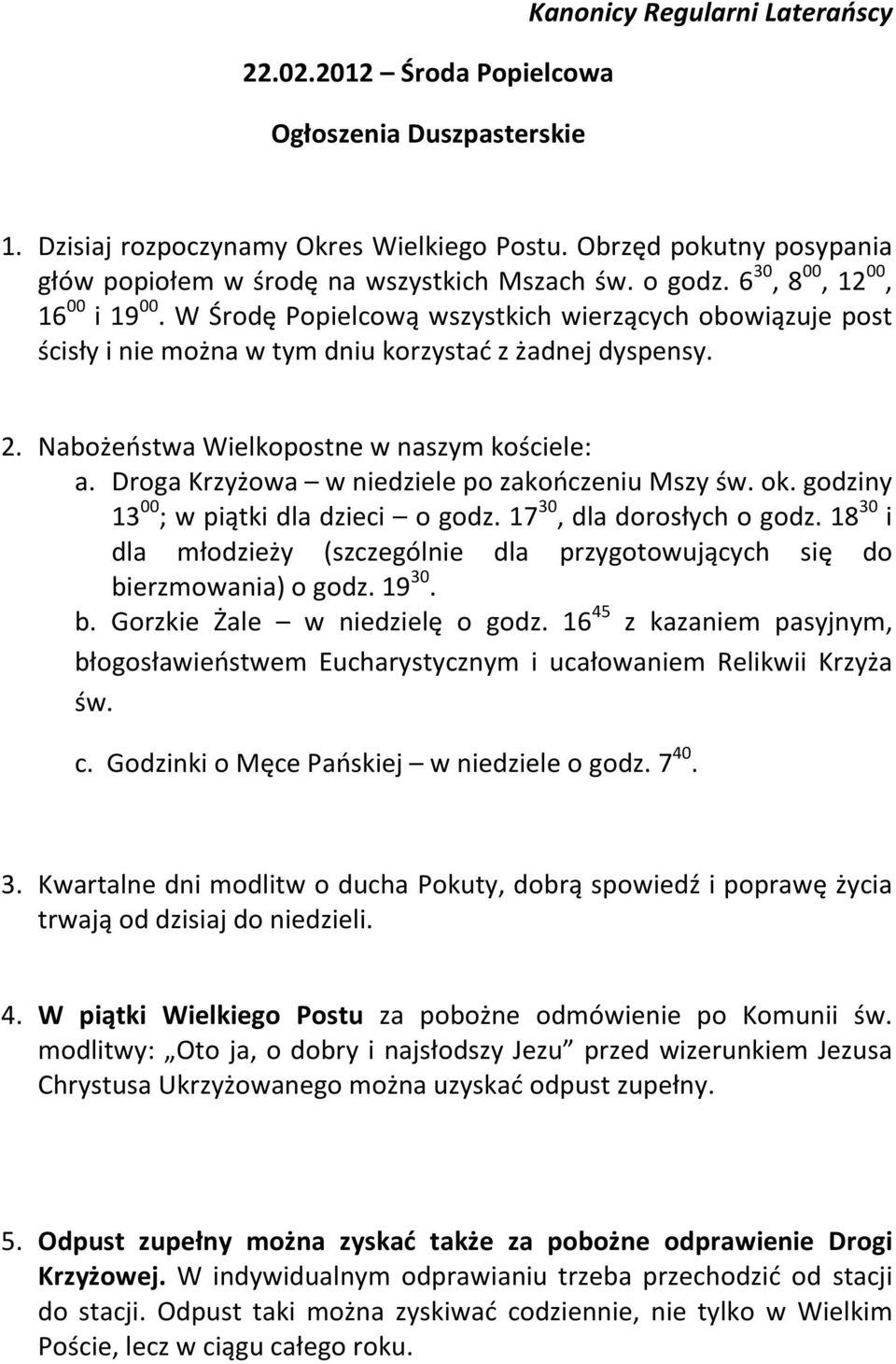 W Środę Popielcową wszystkich wierzących obowiązuje post ścisły i nie można w tym dniu korzystać z żadnej dyspensy. 2. Nabożeństwa Wielkopostne w naszym kościele: a.