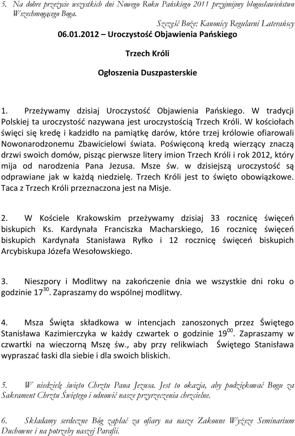 W kościołach święci się kredę i kadzidło na pamiątkę darów, które trzej królowie ofiarowali Nowonarodzonemu Zbawicielowi świata.