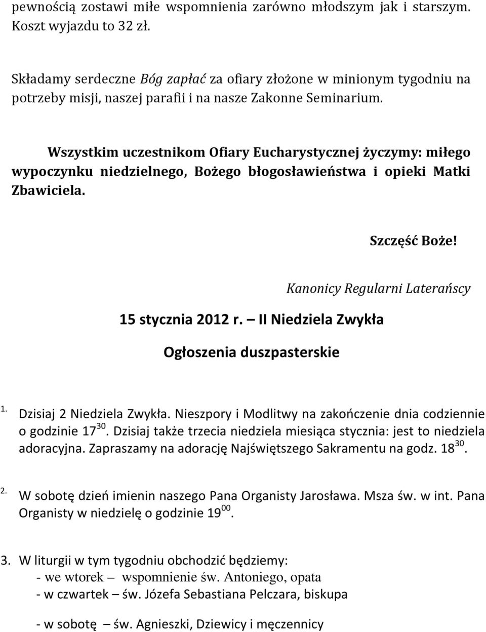 Wszystkim uczestnikom Ofiary Eucharystycznej życzymy: miłego wypoczynku niedzielnego, Bożego błogosławieństwa i opieki Matki Zbawiciela. Szczęść Boże! Kanonicy Regularni Laterańscy 15 stycznia 2012 r.