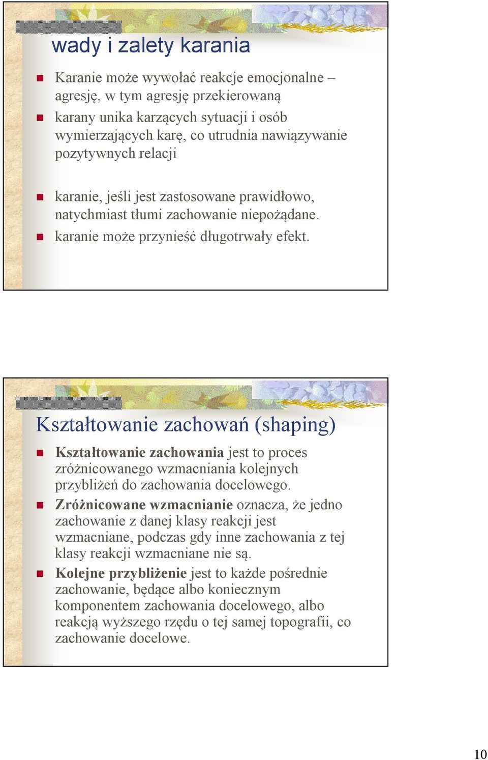 Kształtowanie zachowań (shaping) Kształtowanie zachowania jest to proces zróżnicowanego wzmacniania kolejnych przybliżeń do zachowania docelowego.