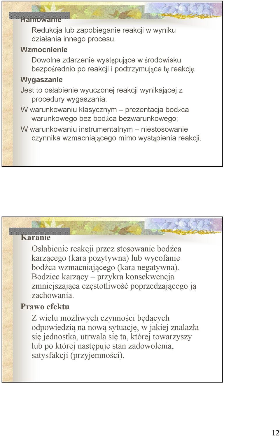 niestosowanie czynnika wzmacniającego mimo wystąpienia reakcji. Karanie Osłabienie reakcji przez stosowanie bodźca karzącego (kara pozytywna) lub wycofanie bodźca wzmacniającego (kara negatywna).