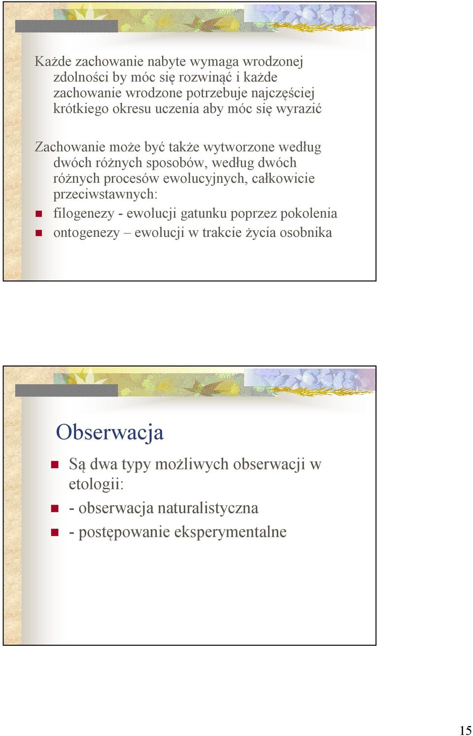 różnych procesów ewolucyjnych, całkowicie przeciwstawnych: filogenezy - ewolucji gatunku poprzez pokolenia ontogenezy ewolucji w