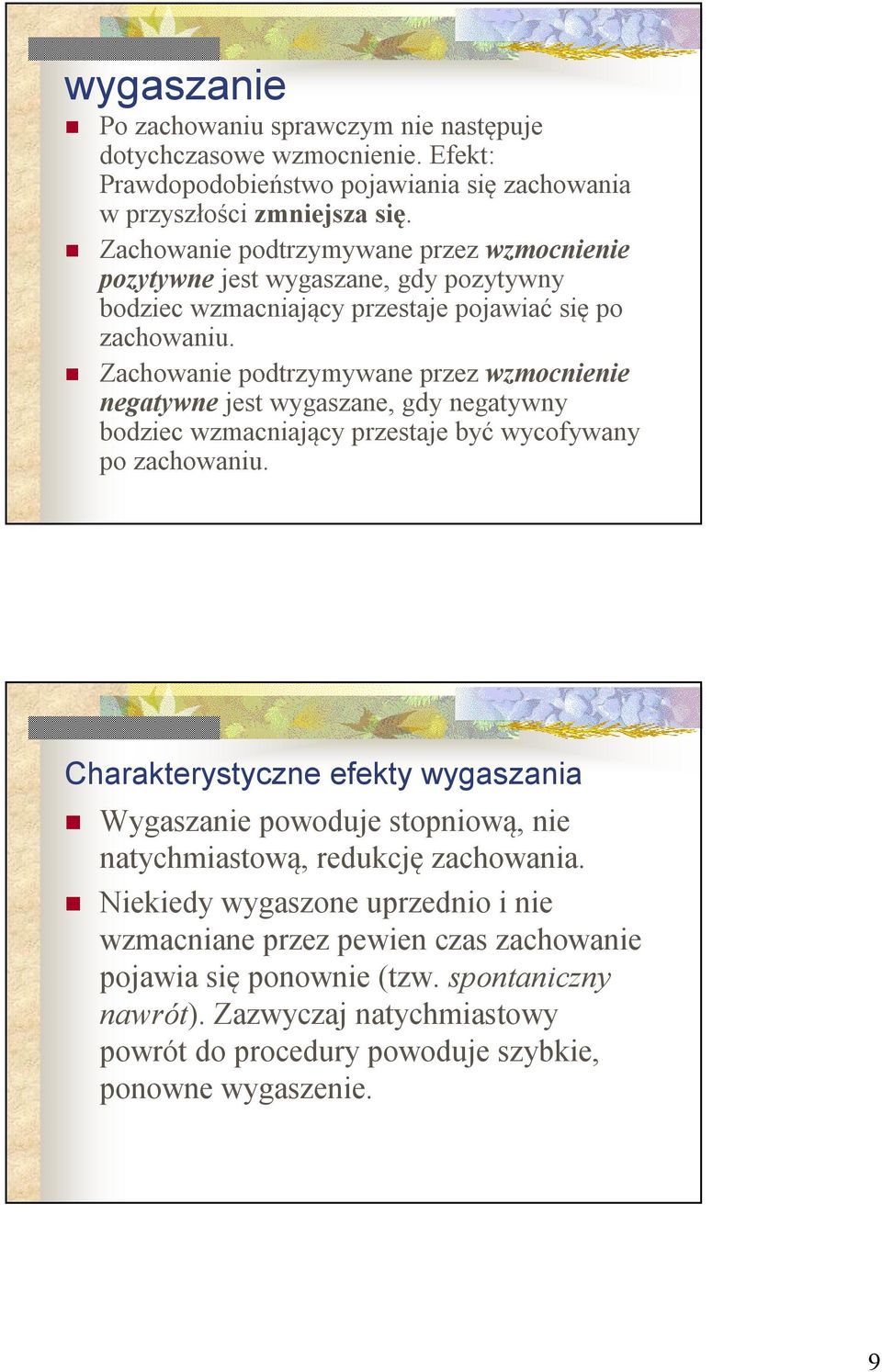 Zachowanie podtrzymywane przez wzmocnienie negatywne jest wygaszane, gdy negatywny bodziec wzmacniający przestaje być wycofywany po zachowaniu.