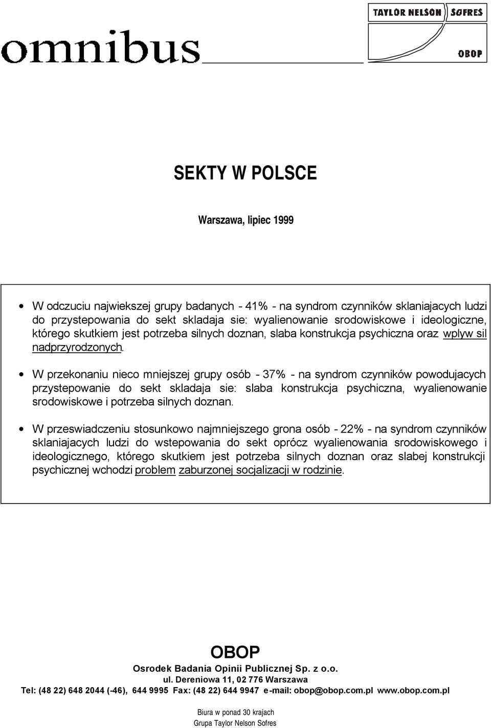 W przekonaniu nieco mniejszej grupy osób - 37% - na syndrom czynników powodujacych przystepowanie do sekt skladaja : slaba konstrukcja psychiczna, wyalienowanie srodowiskowe i potrzeba silnych doznan.