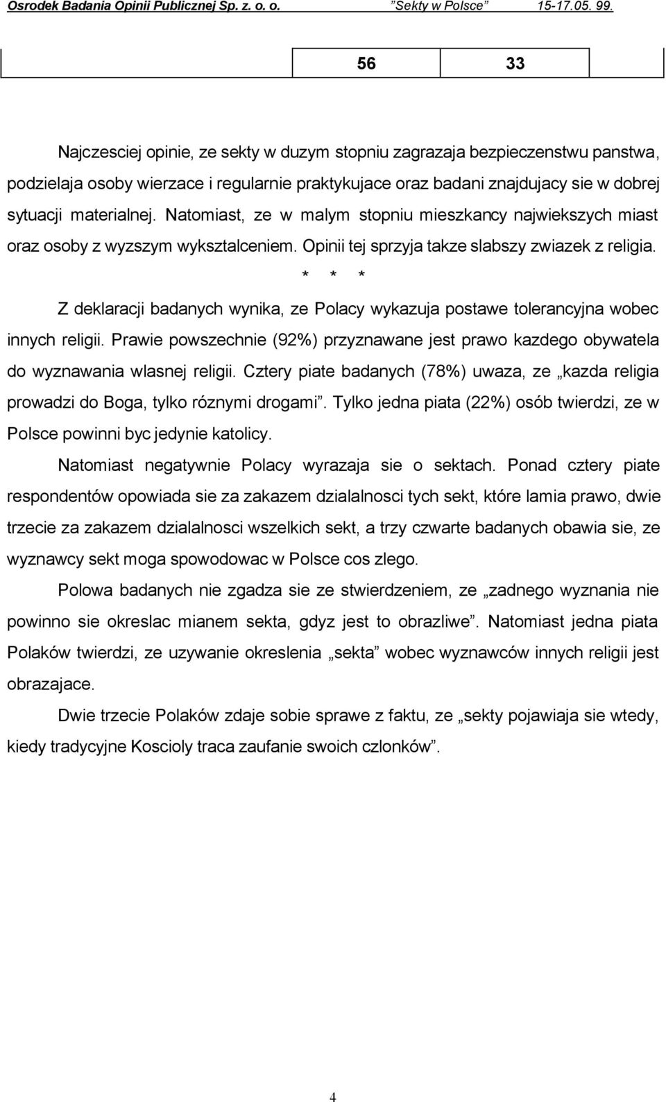 * * * Z deklaracji badanych wynika, ze Polacy wykazuja postawe tolerancyjna wobec innych religii. Prawie powszechnie (92%) przyznawane jest prawo kazdego obywatela do wyznawania wlasnej religii.