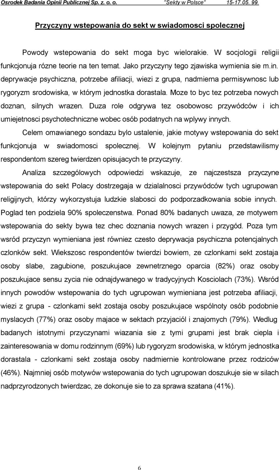 Moze to byc tez potrzeba nowych doznan, silnych wrazen. Duza role odgrywa tez osobowosc przywódców i ich umiejetnosci psychotechniczne wobec osób podatnych na wplywy innych.