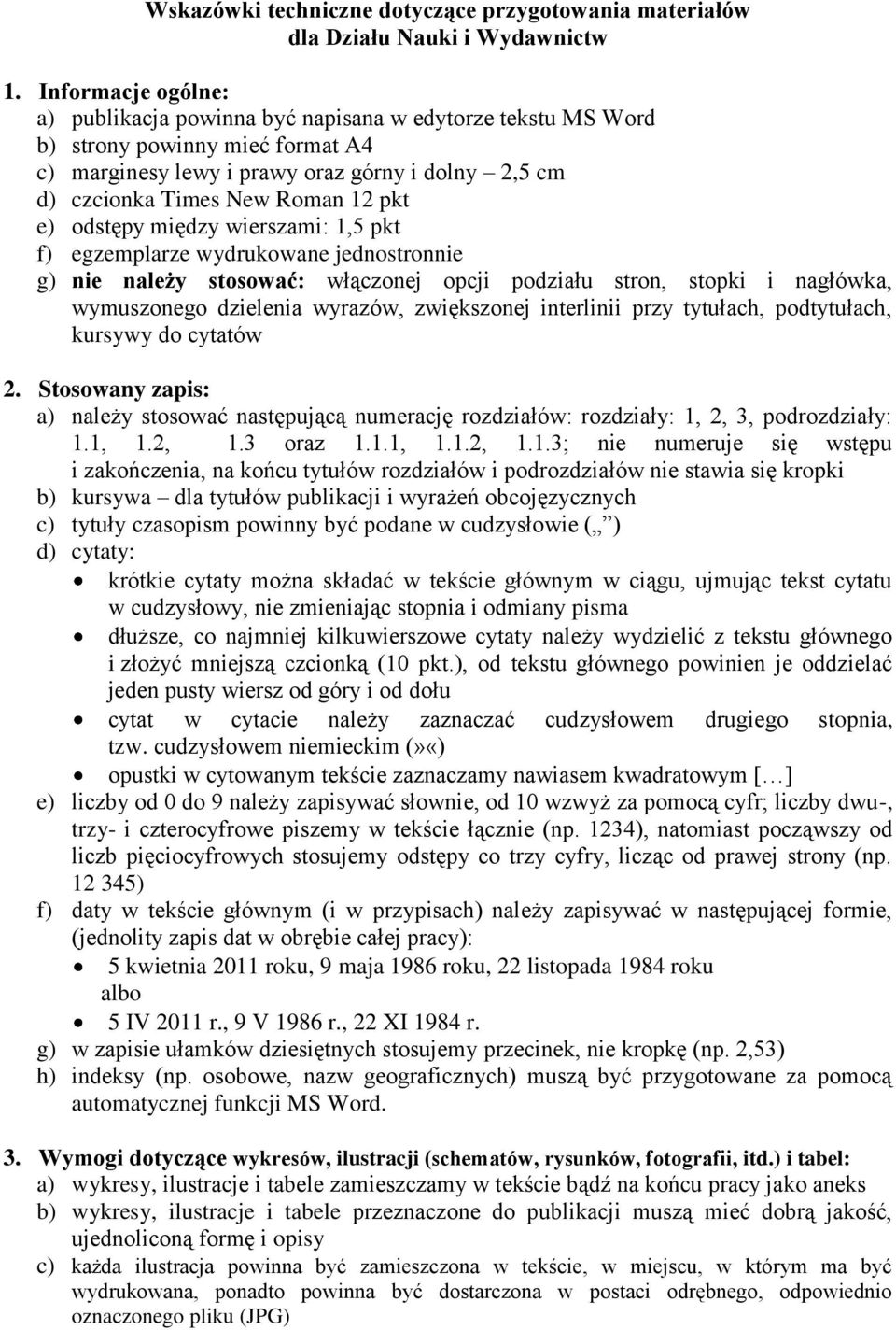 e) odstępy między wierszami: 1,5 pkt f) egzemplarze wydrukowane jednostronnie g) nie należy stosować: włączonej opcji podziału stron, stopki i nagłówka, wymuszonego dzielenia wyrazów, zwiększonej