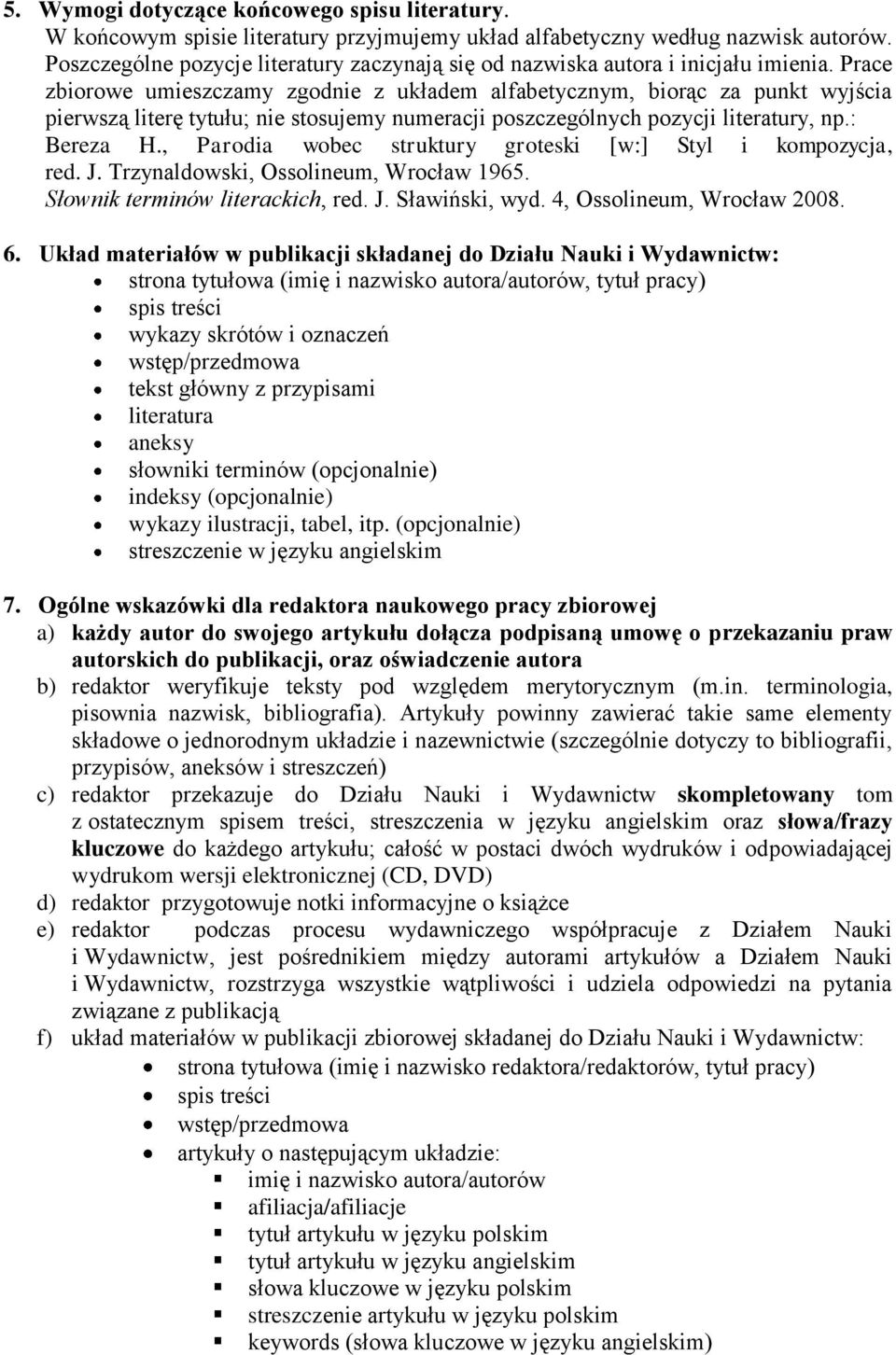 Prace zbiorowe umieszczamy zgodnie z układem alfabetycznym, biorąc za punkt wyjścia pierwszą literę tytułu; nie stosujemy numeracji poszczególnych pozycji literatury, np.: Bereza H.