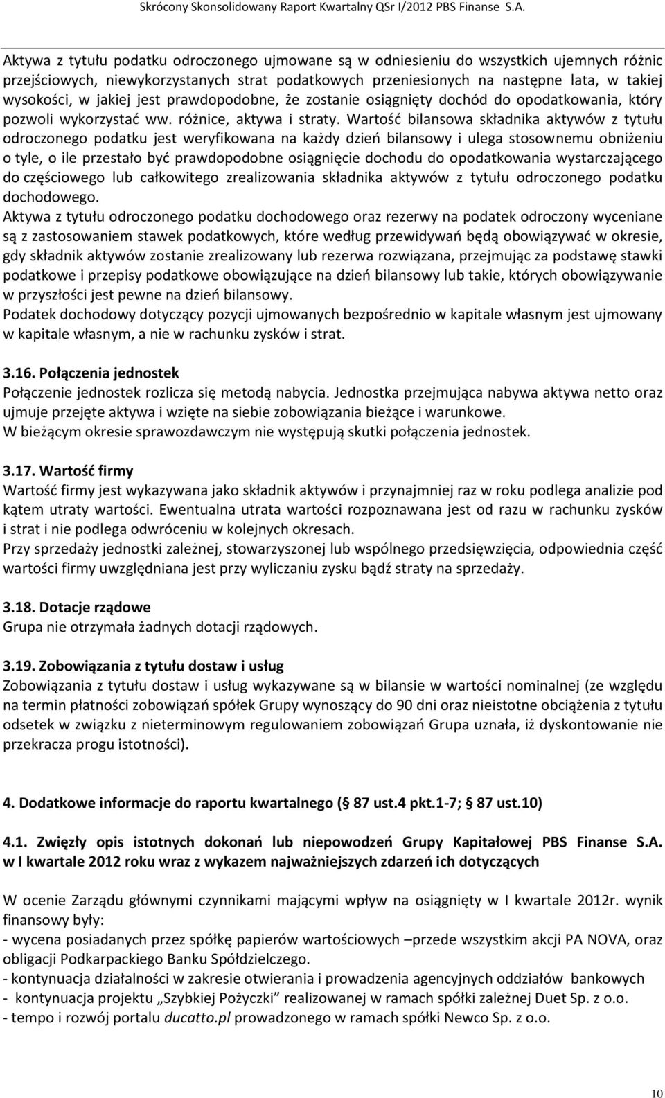 Wartość bilansowa składnika aktywów z tytułu odroczonego podatku jest weryfikowana na każdy dzień bilansowy i ulega stosownemu obniżeniu o tyle, o ile przestało być prawdopodobne osiągnięcie dochodu