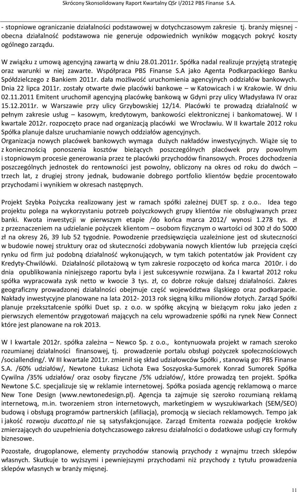 Współpraca Finanse S.A jako Agenta Podkarpackiego Banku Spółdzielczego z Bankiem r. dała możliwość uruchomienia agencyjnych oddziałów bankowych. Dnia 22 lipca r.