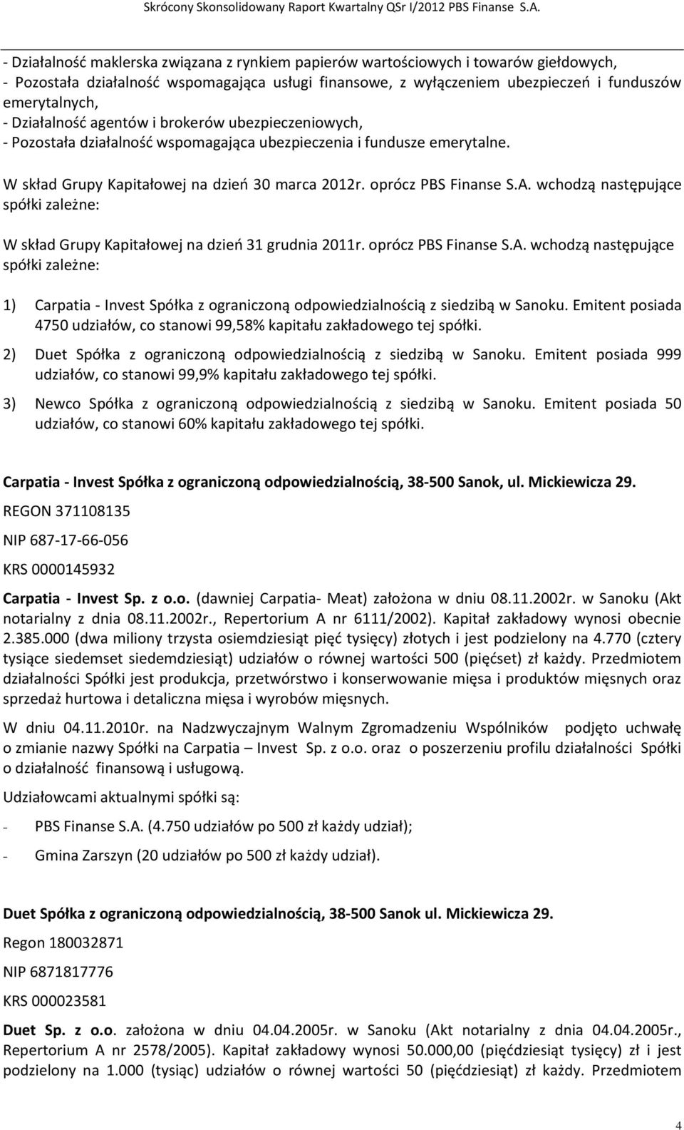 oprócz wchodzą następujące spółki zależne: W skład Grupy Kapitałowej na dzień 31 grudnia r.