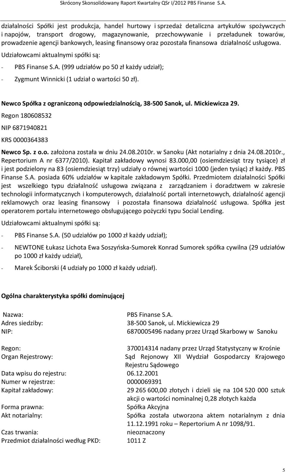 Newco Spółka z ograniczoną odpowiedzialnością, 38-500 Sanok, ul. Mickiewicza 29. Regon 180608532 NIP 6871940821 KRS 0000364383 Newco Sp. z o.o. założona została w dniu 24.08.2010r.