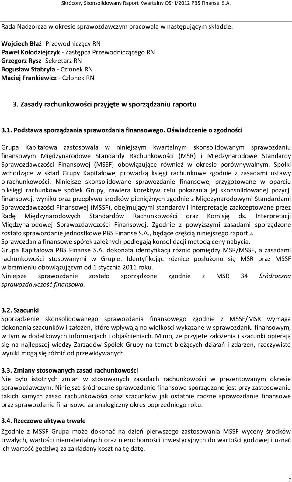 Oświadczenie o zgodności Grupa Kapitałowa zastosowała w niniejszym kwartalnym skonsolidowanym sprawozdaniu finansowym Międzynarodowe Standardy Rachunkowości (MSR) i Międzynarodowe Standardy