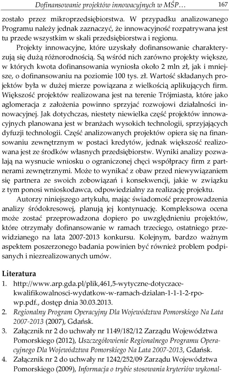 Projekty innowacyjne, które uzyskały dofinansowanie charakteryzują się dużą różnorodnością.