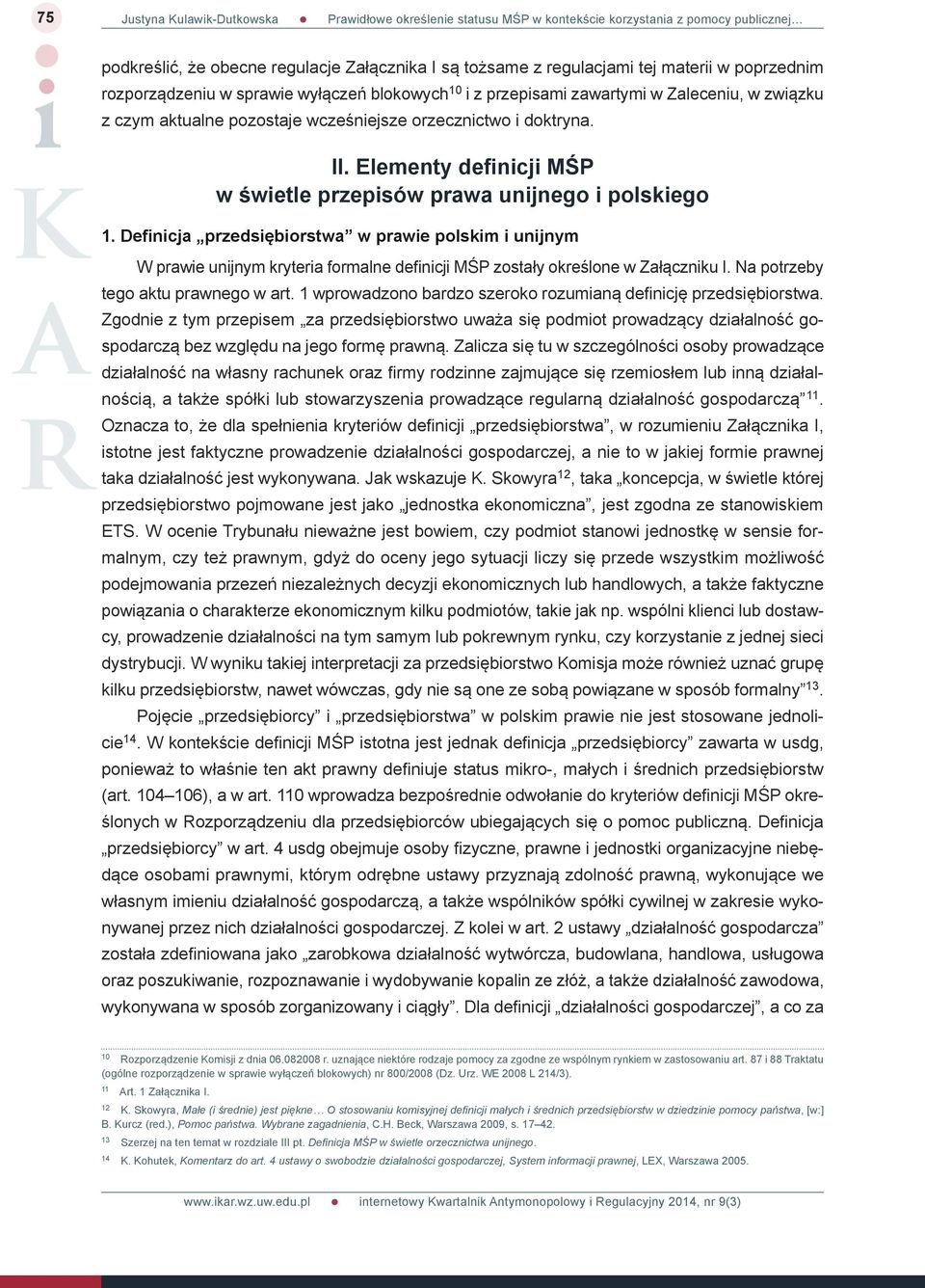 Definicja przedsiębiorstwa w prawie polskim i unijnym W prawie unijnym kryteria formalne definicji MŚP zostały określone w Załączniku I. Na potrzeby tego aktu prawnego w art.