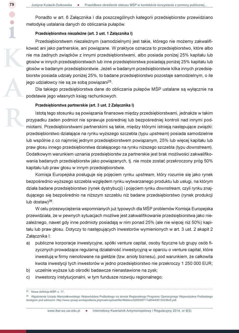 W praktyce oznacza to przedsiębiorstwo, które albo nie ma żadnych związków z innymi przedsiębiorstwami, albo posiada poniżej 25% kapitału lub głosów w innych przedsiębiorstwach lub inne