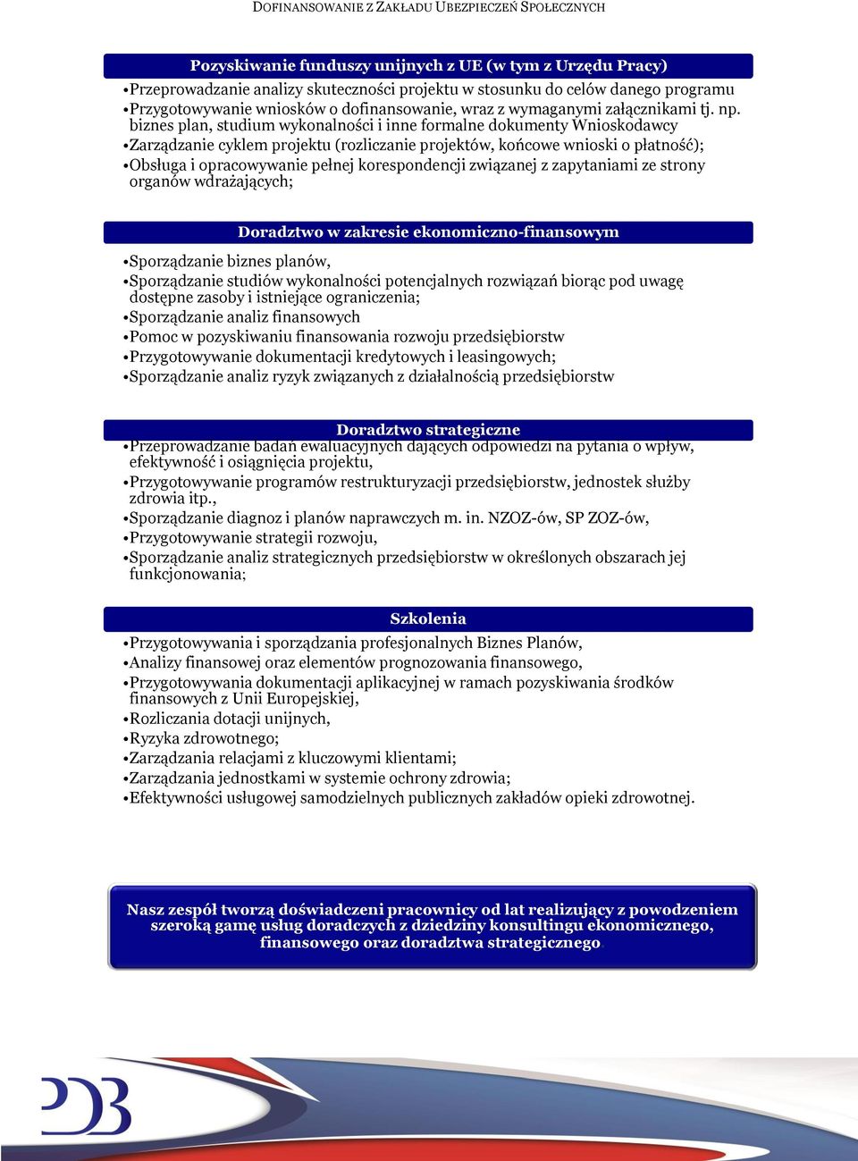 biznes plan, studium wykonalności i inne formalne dokumenty Wnioskodawcy Zarządzanie cyklem projektu (rozliczanie projektów, końcowe wnioski o płatność); Obsługa i opracowywanie pełnej korespondencji