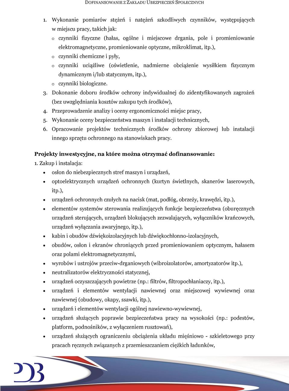 ), o czynniki chemiczne i pyły, o czynniki uciążliwe (oświetlenie, nadmierne obciążenie wysiłkiem fizycznym dynamicznym i/lub statycznym, itp.), o czynniki biologiczne. 3.