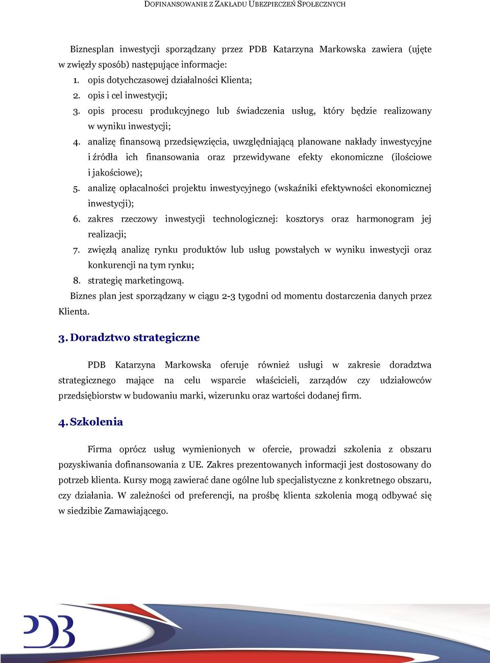 analizę finansową przedsięwzięcia, uwzględniającą planowane nakłady inwestycyjne i źródła ich finansowania oraz przewidywane efekty ekonomiczne (ilościowe i jakościowe); 5.