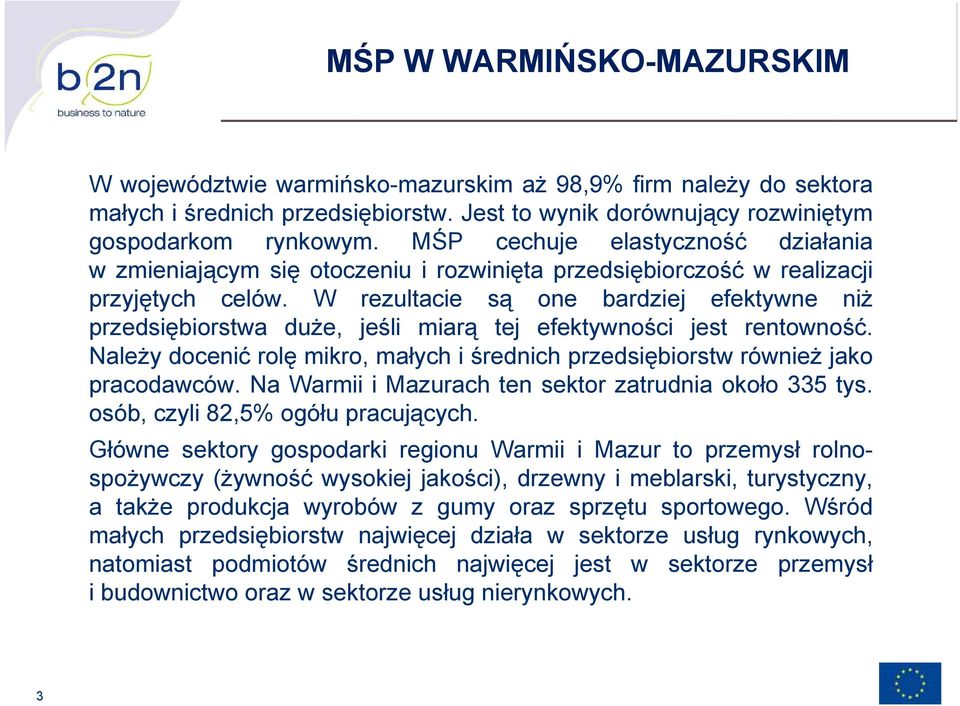 W rezultacie są one bardziej efektywne niż przedsiębiorstwa duże, jeśli miarą tej efektywności jest rentowność. Należy docenić rolę mikro, małych i średnich przedsiębiorstw również jako pracodawców.