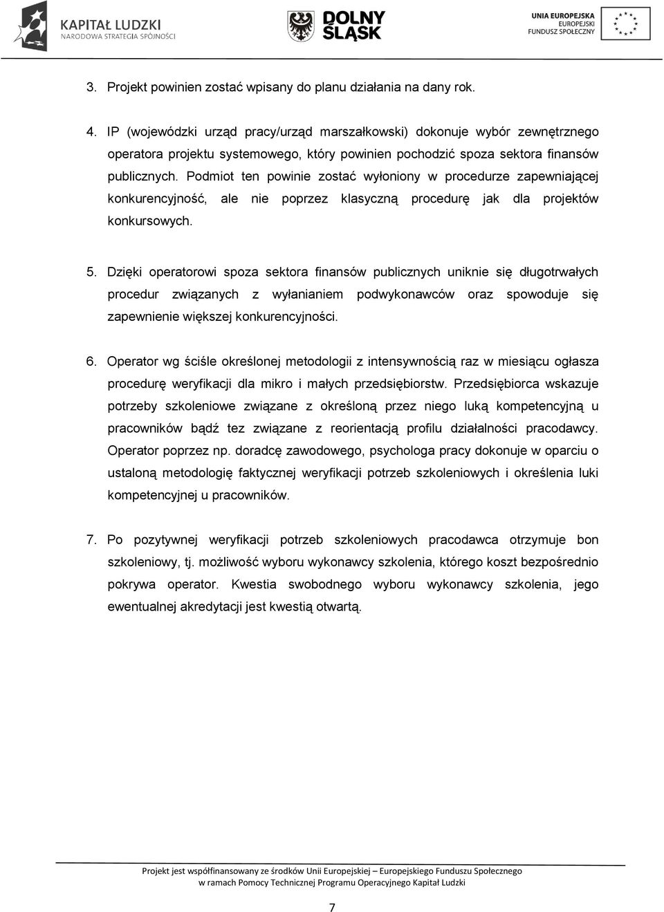 Podmiot ten powinie zostać wyłoniony w procedurze zapewniającej konkurencyjność, ale nie poprzez klasyczną procedurę jak dla projektów konkursowych. 5.