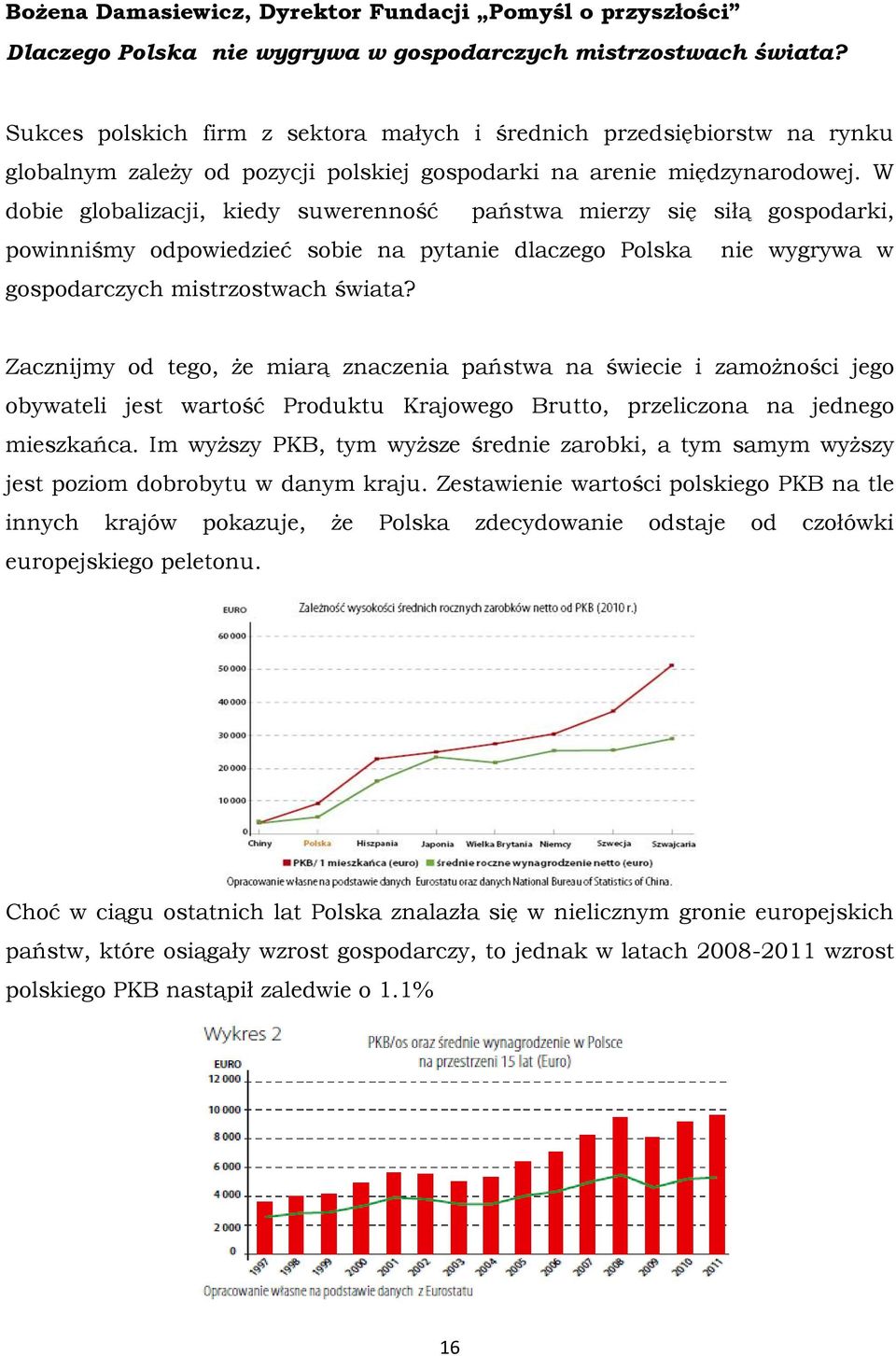 W dobie globalizacji, kiedy suwerenność państwa mierzy się siłą gospodarki, powinniśmy odpowiedzieć sobie na pytanie dlaczego Polska nie wygrywa w gospodarczych mistrzostwach świata?