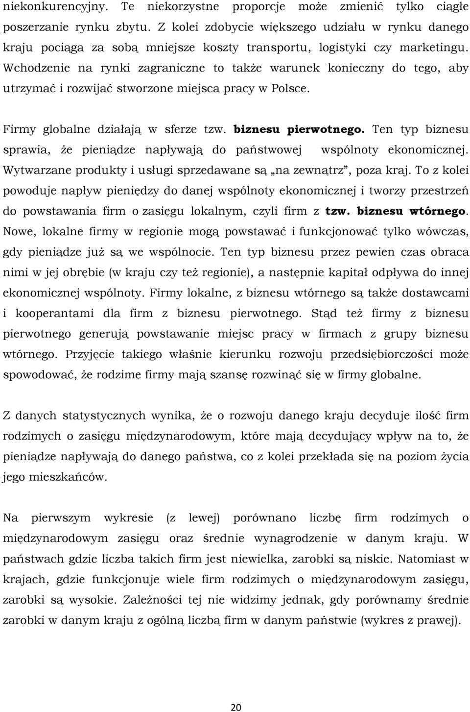 Wchodzenie na rynki zagraniczne to także warunek konieczny do tego, aby utrzymać i rozwijać stworzone miejsca pracy w Polsce. Firmy globalne działają w sferze tzw. biznesu pierwotnego.