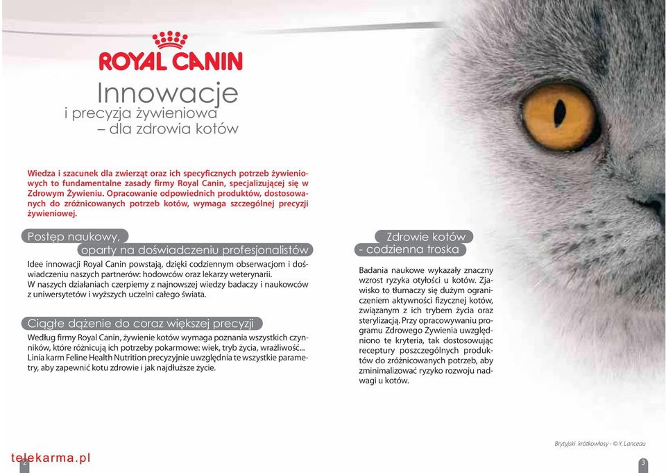Postęp naukowy, oparty na doświadczeniu profesjonalistów Idee innowacji Royal Canin powstają, dzięki codziennym obserwacjom i doś - wiadczeniu naszych partnerów: hodowców oraz lekarzy weterynarii.