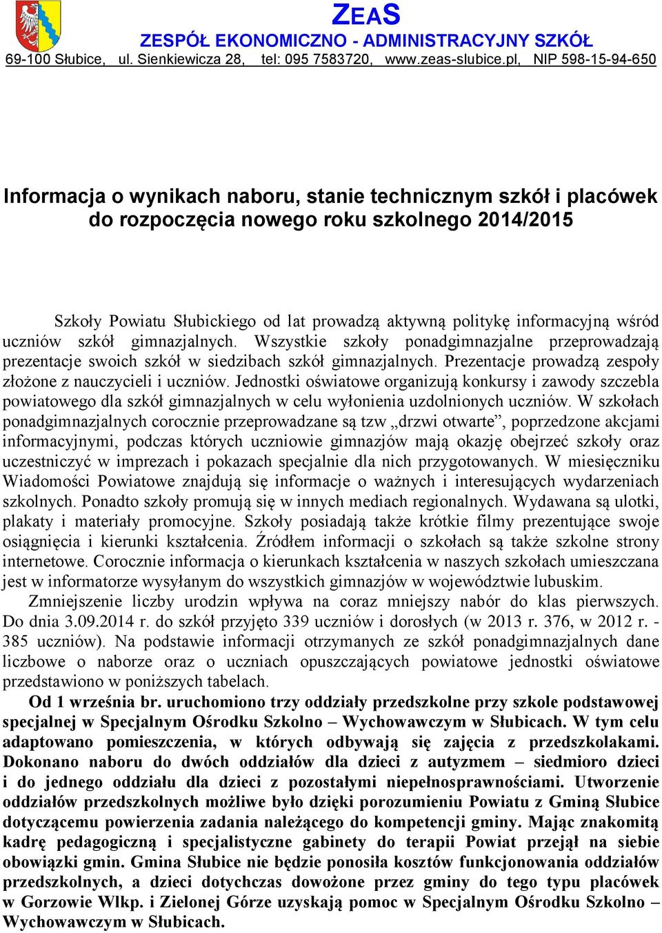 informacyjną wśród uczniów szkół gimnazjalnych. Wszystkie szkoły ponadgimnazjalne przeprowadzają prezentacje swoich szkół w siedzibach szkół gimnazjalnych.