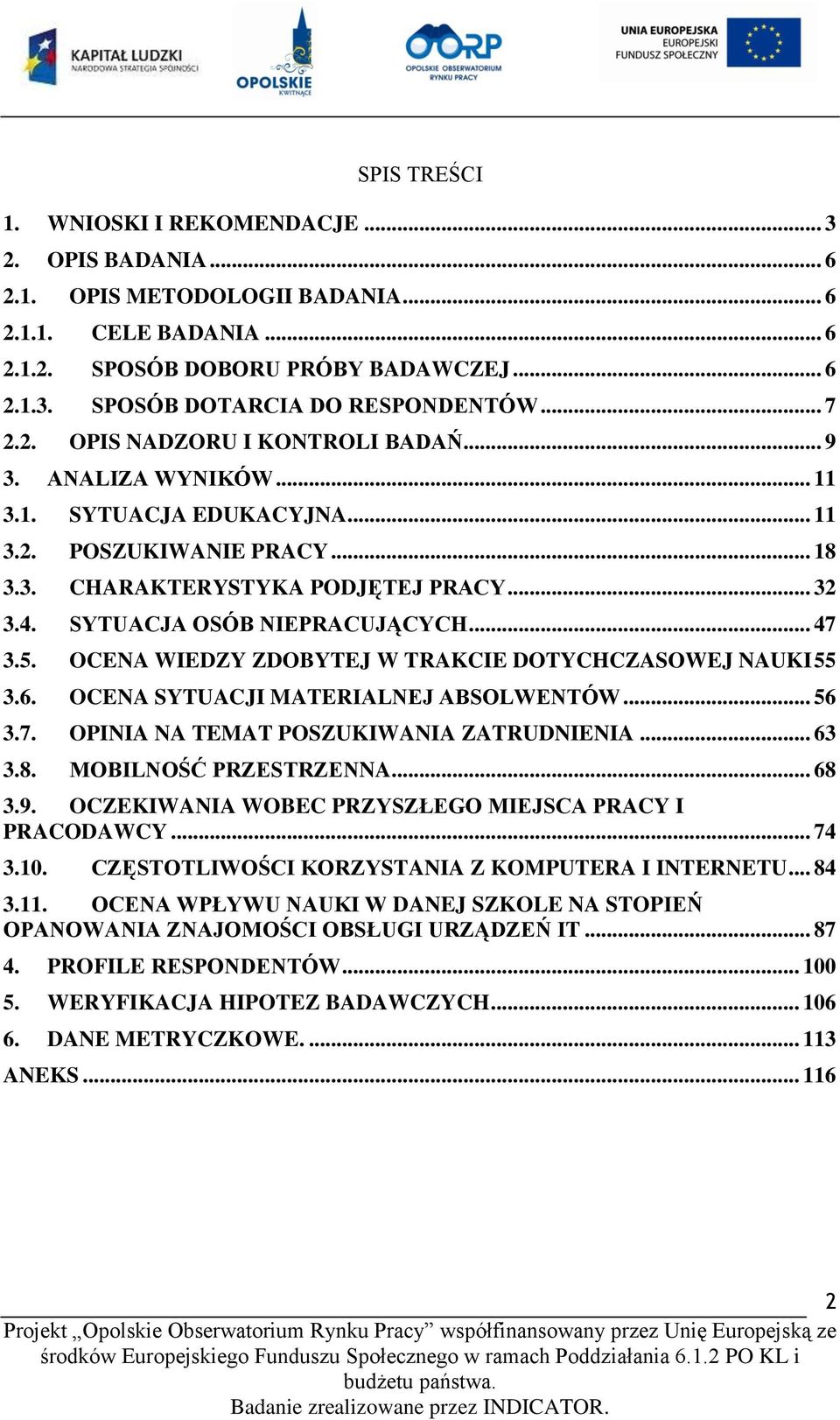 SYTUACJA OSÓB NIEPRACUJĄCYCH... 47 3.5. OCENA WIEDZY ZDOBYTEJ W TRAKCIE DOTYCHCZASOWEJ NAUKI 55 3.6. OCENA SYTUACJI MATERIALNEJ ABSOLWENTÓW... 56 3.7. OPINIA NA TEMAT POSZUKIWANIA ZATRUDNIENIA... 63 3.