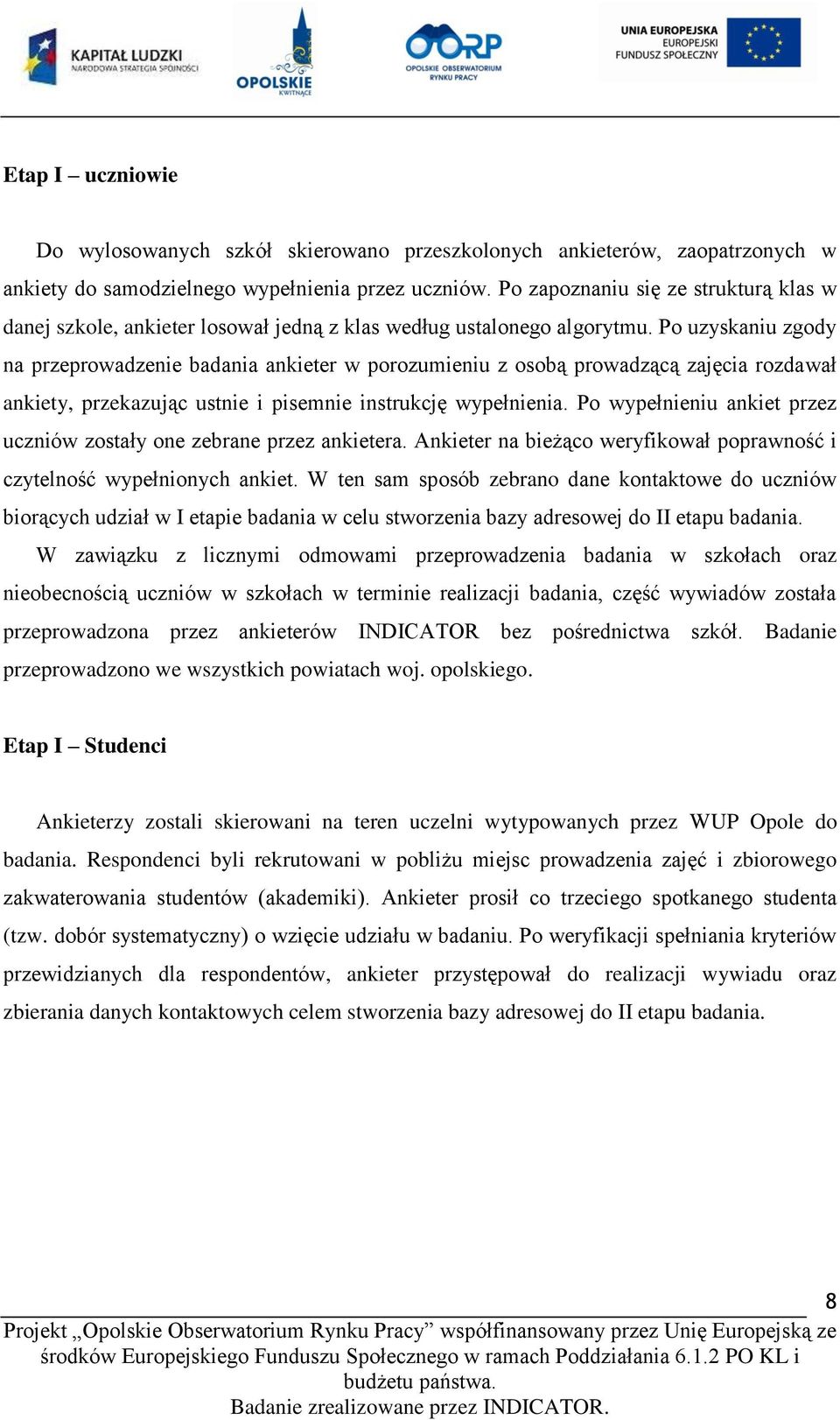 Po uzyskaniu zgody na przeprowadzenie badania ankieter w porozumieniu z osobą prowadzącą zajęcia rozdawał ankiety, przekazując ustnie i pisemnie instrukcję wypełnienia.