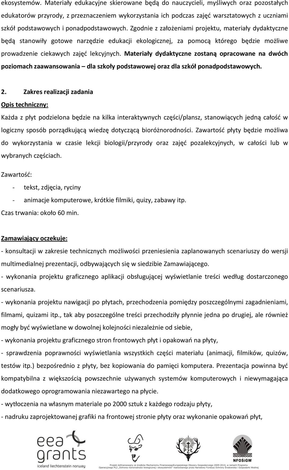 ponadpodstawowych. Zgodnie z założeniami projektu, materiały dydaktyczne będą stanowiły gotowe narzędzie edukacji ekologicznej, za pomocą którego będzie możliwe prowadzenie ciekawych zajęć lekcyjnych.