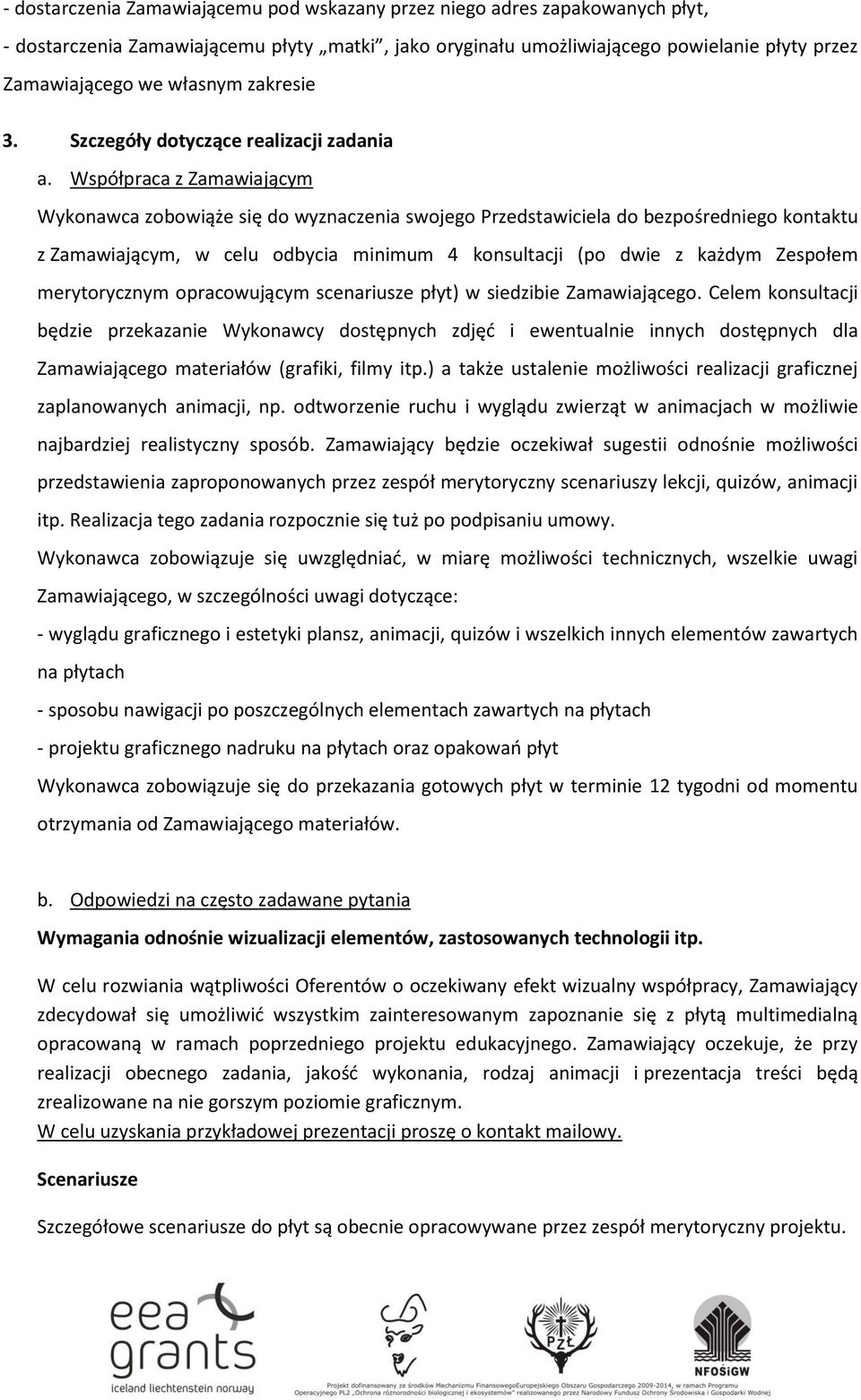 Współpraca z Zamawiającym Wykonawca zobowiąże się do wyznaczenia swojego Przedstawiciela do bezpośredniego kontaktu z Zamawiającym, w celu odbycia minimum 4 konsultacji (po dwie z każdym Zespołem