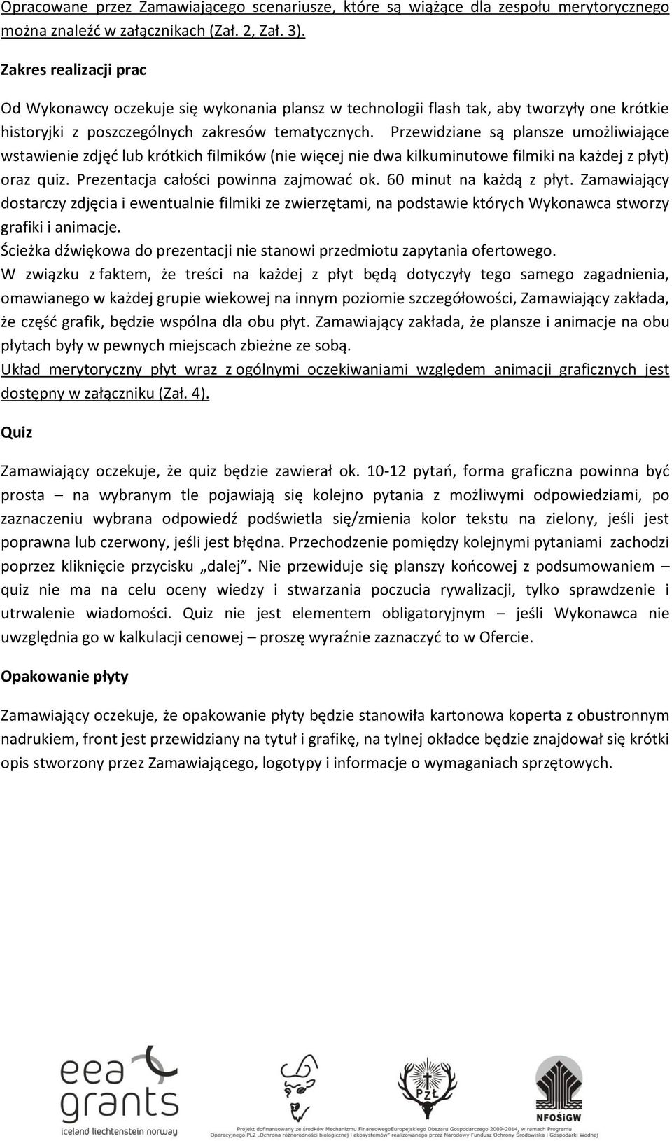 Przewidziane są plansze umożliwiające wstawienie zdjęć lub krótkich filmików (nie więcej nie dwa kilkuminutowe filmiki na każdej z płyt) oraz quiz. Prezentacja całości powinna zajmować ok.