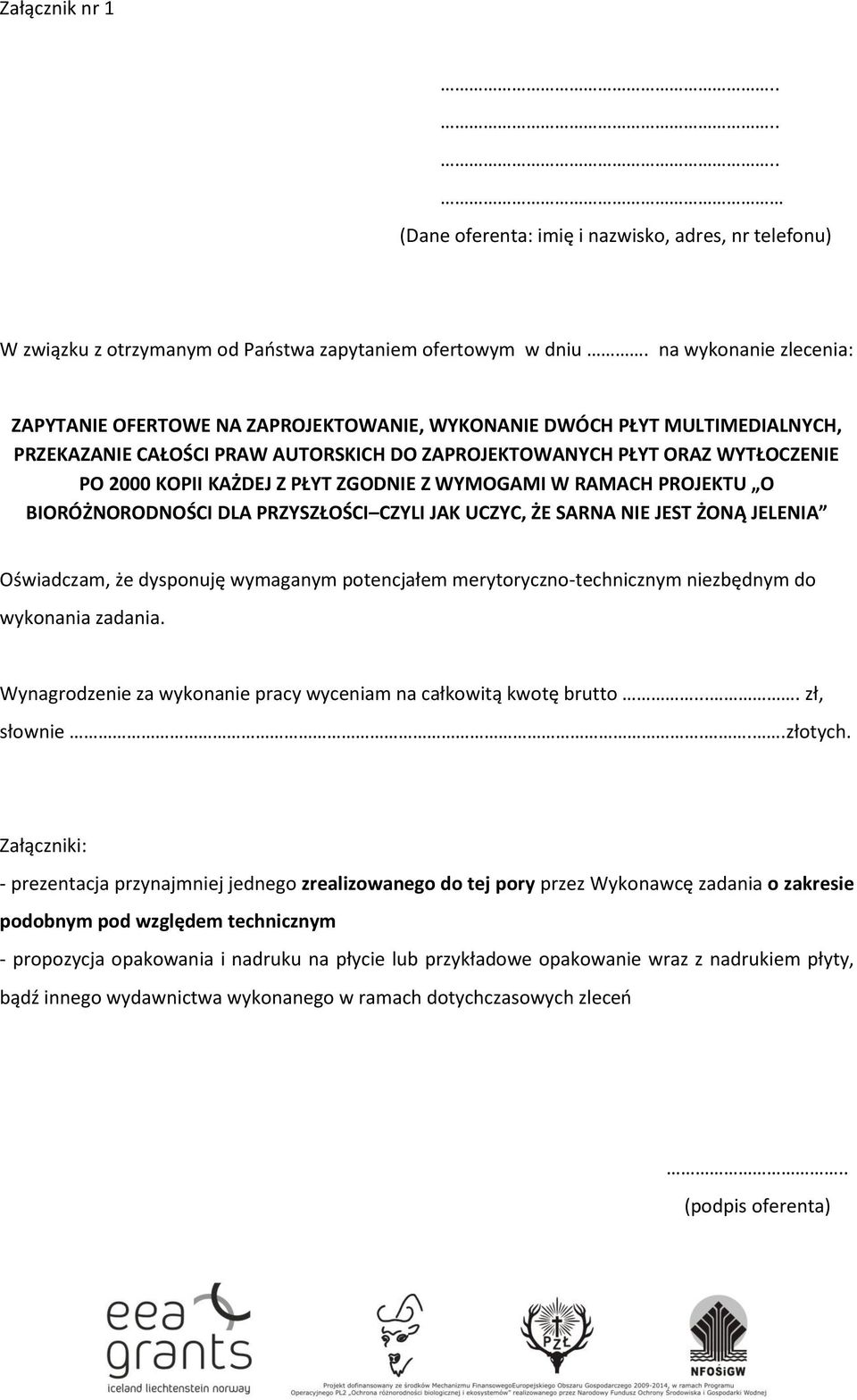 Z PŁYT ZGODNIE Z WYMOGAMI W RAMACH PROJEKTU O BIORÓŻNORODNOŚCI DLA PRZYSZŁOŚCI CZYLI JAK UCZYC, ŻE SARNA NIE JEST ŻONĄ JELENIA Oświadczam, że dysponuję wymaganym potencjałem merytoryczno-technicznym