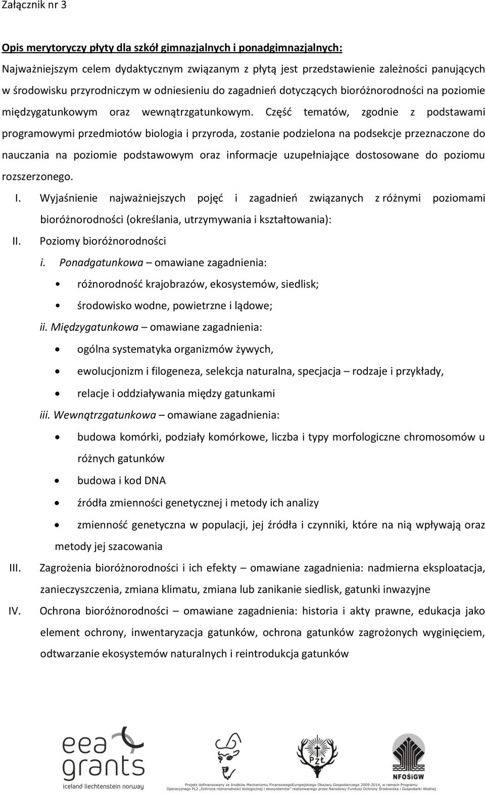 Część tematów, zgodnie z podstawami programowymi przedmiotów biologia i przyroda, zostanie podzielona na podsekcje przeznaczone do nauczania na poziomie podstawowym oraz informacje uzupełniające