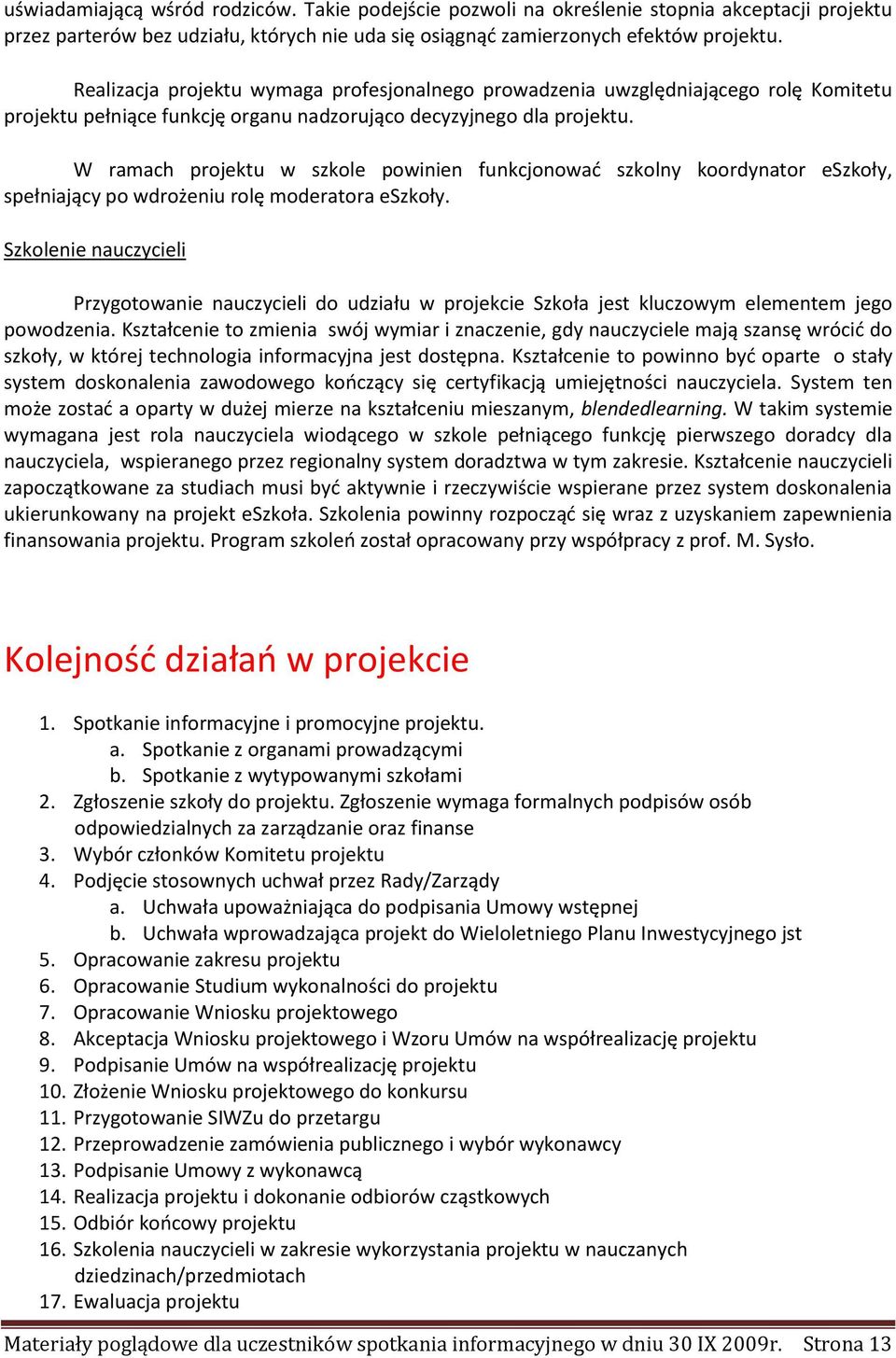 W ramach projektu w szkole powinien funkcjonować szkolny koordynator eszkoły, spełniający po wdrożeniu rolę moderatora eszkoły.