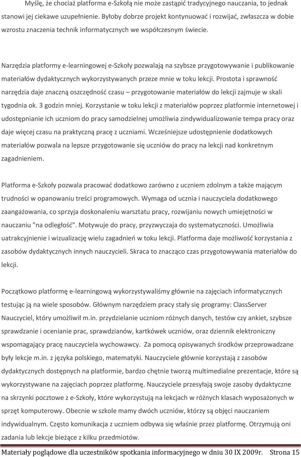 Narzędzia platformy e-learningowej e-szkoły pozwalają na szybsze przygotowywanie i publikowanie materiałów dydaktycznych wykorzystywanych przeze mnie w toku lekcji.