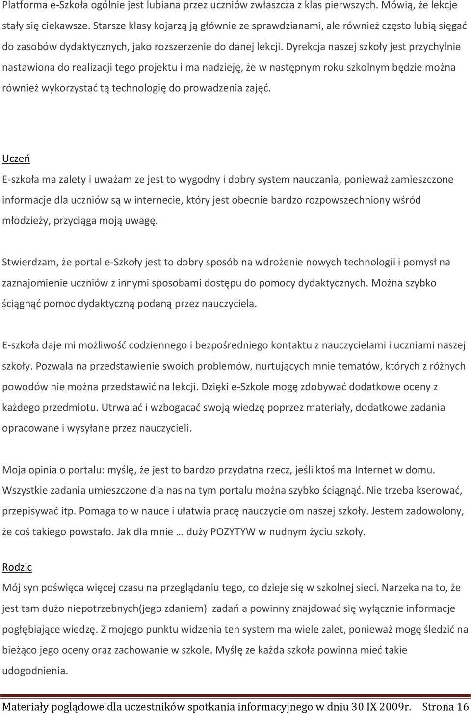 Dyrekcja naszej szkoły jest przychylnie nastawiona do realizacji tego projektu i ma nadzieję, że w następnym roku szkolnym będzie można również wykorzystać tą technologię do prowadzenia zajęć.