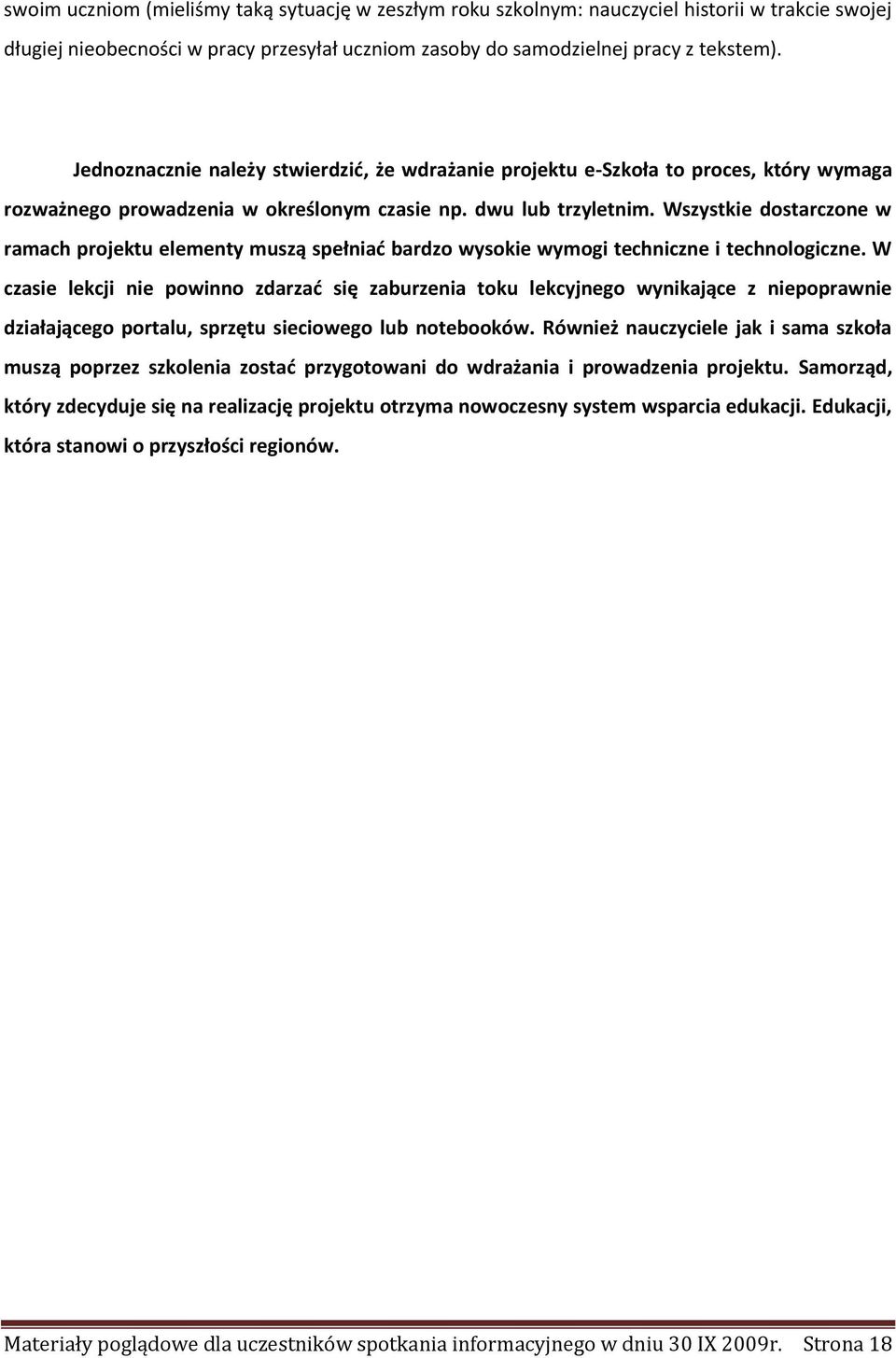 Wszystkie dostarczone w ramach projektu elementy muszą spełniać bardzo wysokie wymogi techniczne i technologiczne.