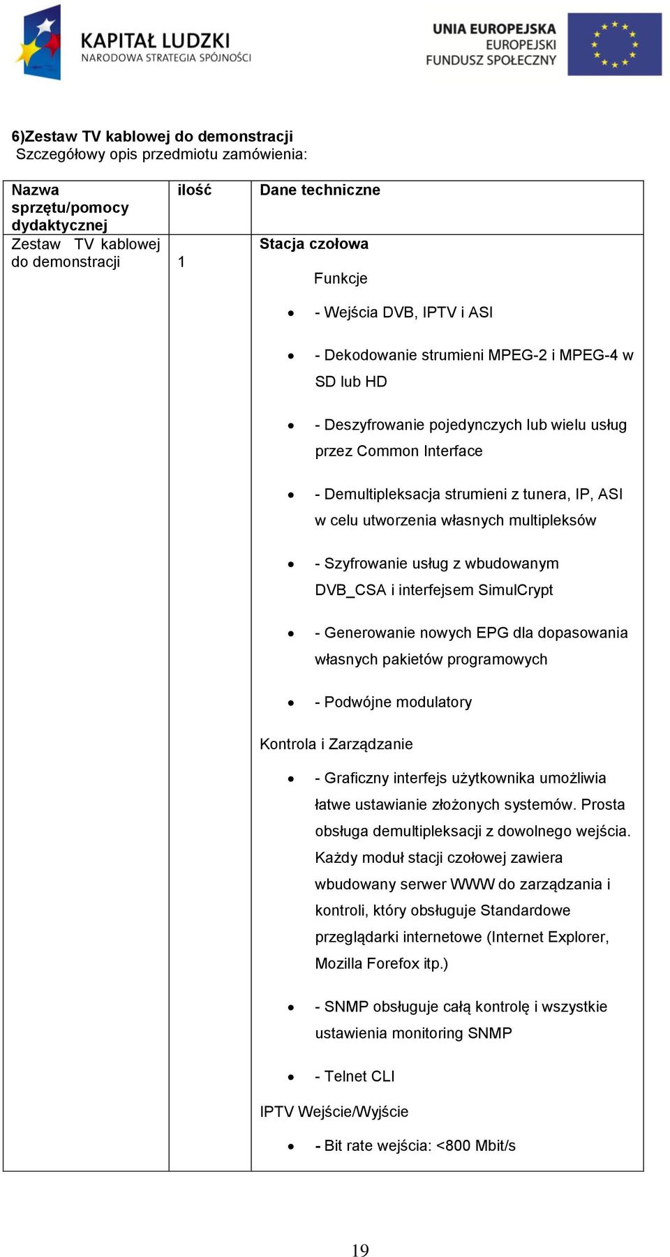 wbudwanym DVB_CSA i interfejsem SimulCrypt - Generwanie nwych EPG dla dpaswania własnych pakietów prgramwych - Pdwójne mdulatry Kntrla i Zarządzanie - Graficzny interfejs użytkwnika umżliwia łatwe