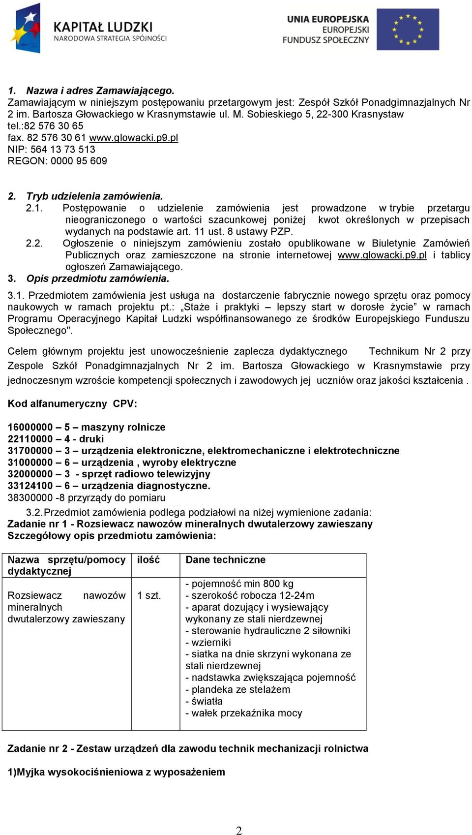 11 ust. 8 ustawy PZP. 2.2. Ogłszenie niniejszym zamówieniu zstał publikwane w Biuletynie Zamówień Publicznych raz zamieszczne na strnie internetwej www.glwacki.p9.pl i tablicy głszeń Zamawiająceg. 3.