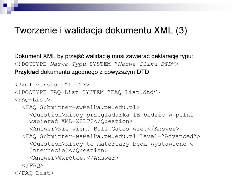 dtd > <FAQ-List> <FAQ Submitter=sw@elka.pw.edu.pl> <Question>Kiedy przeglądarka IE będzie w pełni wspierać XML+XSLT?</Question> <Answer>Nie wiem.