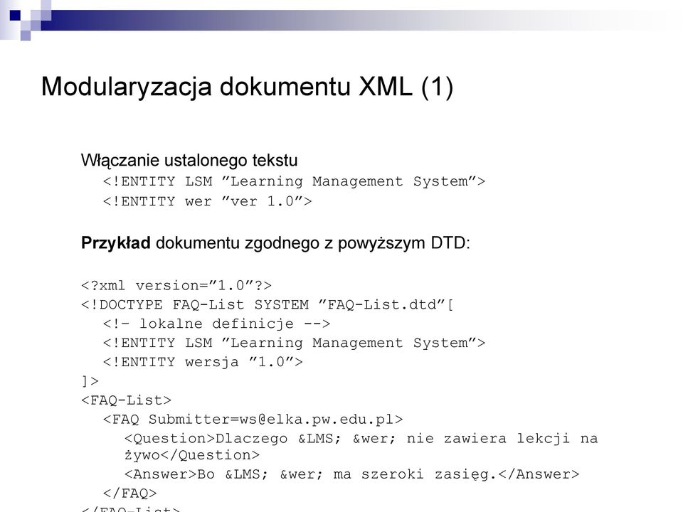 lokalne definicje --> <!ENTITY LSM Learning Management System > <!ENTITY wersja 1.0 > ]> <FAQ-List> <FAQ Submitter=ws@elka.