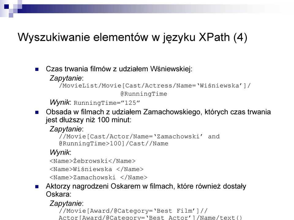 //Movie[Cast/Actor/Name= Zamachowski and @RunningTime>100]/Cast//Name Wynik: <Name>Żebrowski</Name> <Name>Wiśniewska </Name> <Name>Zamachowski </Name>