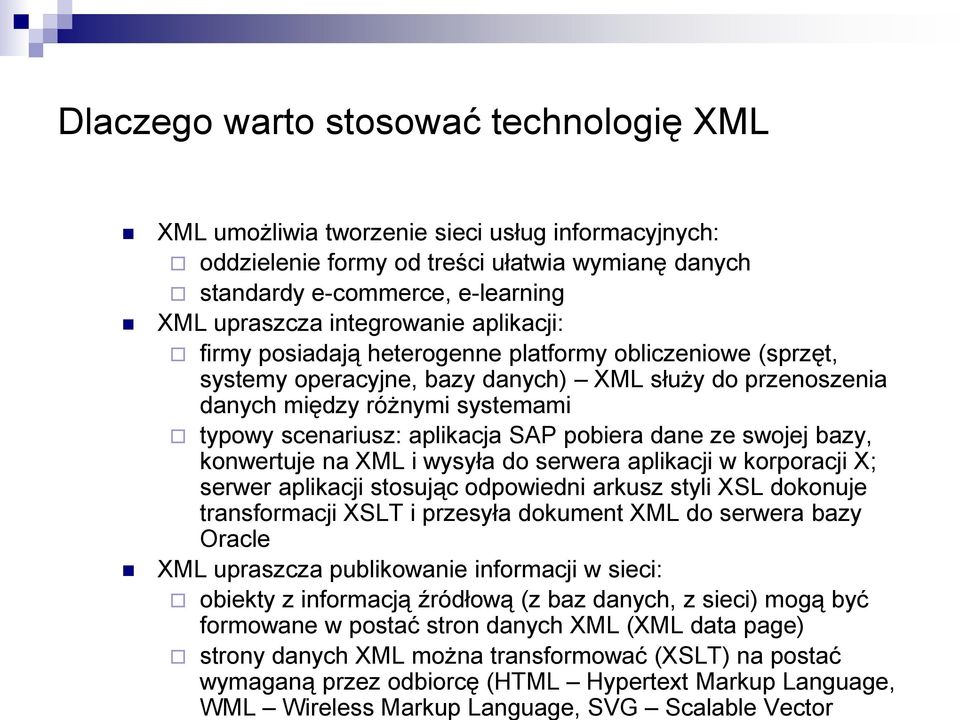 aplikacja SAP pobiera dane ze swojej bazy, konwertuje na XML i wysyła do serwera aplikacji w korporacji X; serwer aplikacji stosując odpowiedni arkusz styli XSL dokonuje transformacji XSLT i przesyła