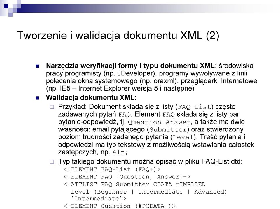 Element FAQ składa się z listy par pytanie-odpowiedź, tj. Question-Answer, a także ma dwie własności: email pytającego (Submitter) oraz stwierdzony poziom trudności zadanego pytania (Level).