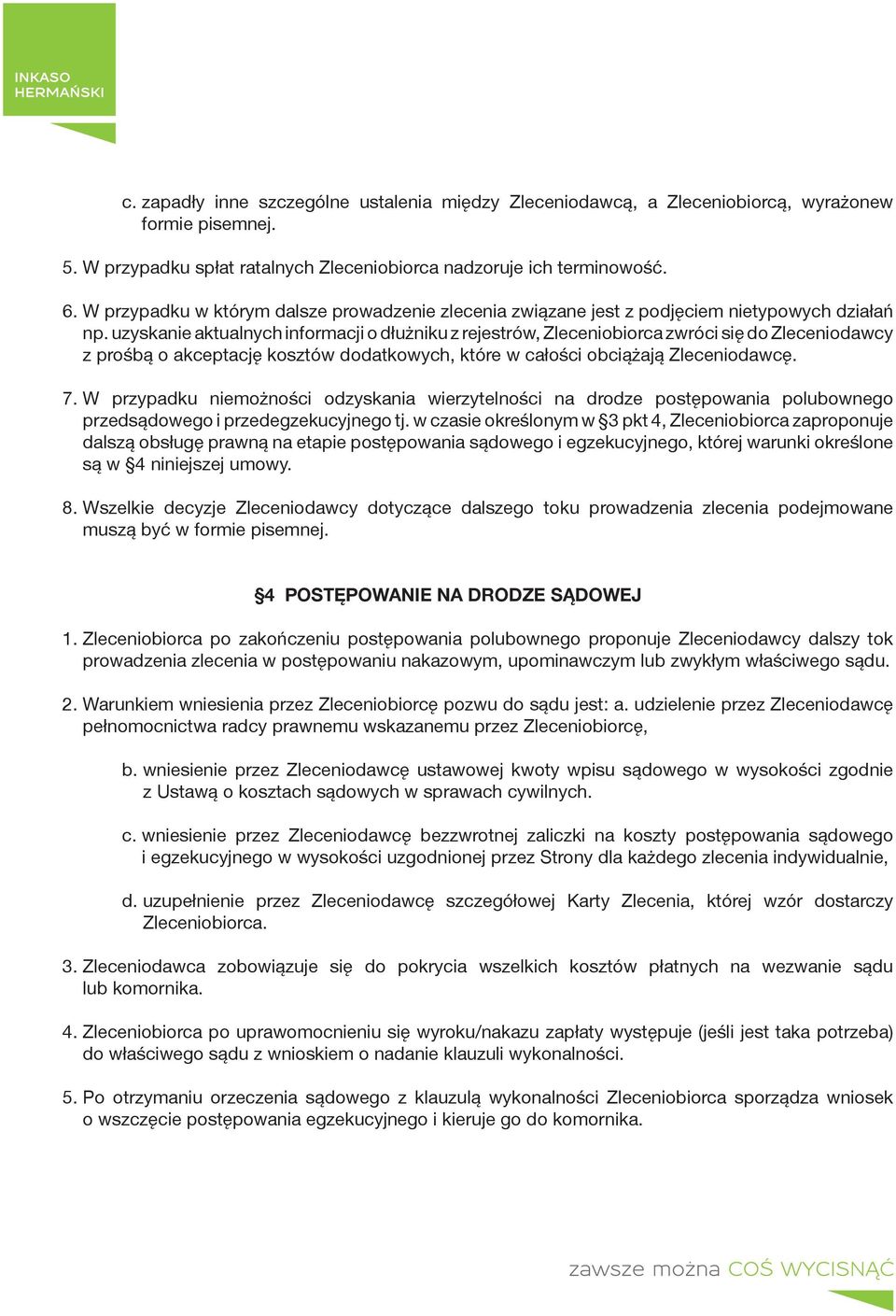 uzyskanie aktualnych informacji o dłużniku z rejestrów, Zleceniobiorca zwróci się do Zleceniodawcy z prośbą o akceptację kosztów dodatkowych, które w całości obciążają Zleceniodawcę. 7.