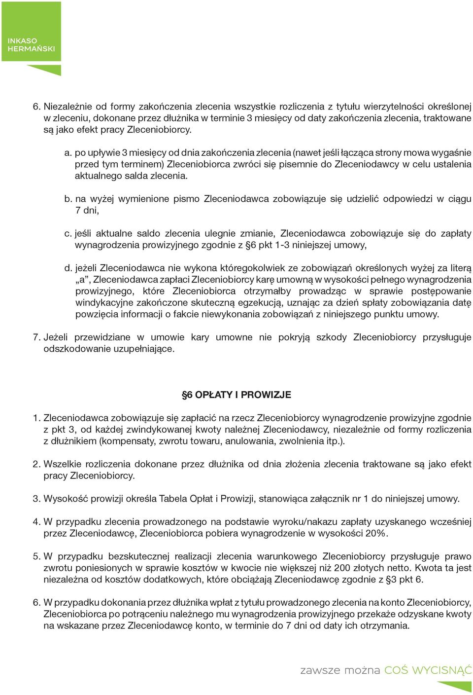 po upływie 3 miesięcy od dnia zakończenia zlecenia (nawet jeśli łącząca strony mowa wygaśnie przed tym terminem) Zleceniobiorca zwróci się pisemnie do Zleceniodawcy w celu ustalenia aktualnego salda