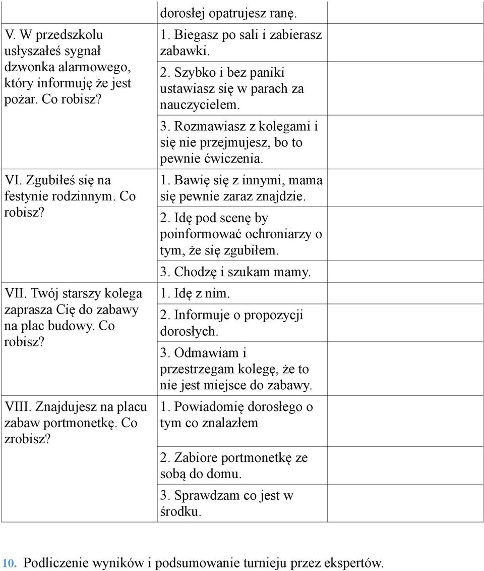 Szybko i bez paniki ustawiasz się w parach za nauczycielem. 3. Rozmawiasz z kolegami i się nie przejmujesz, bo to pewnie ćwiczenia. 1. Bawię się z innymi, mama się pewnie zaraz znajdzie. 2.